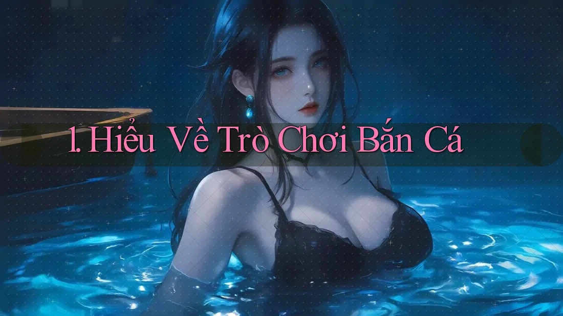 1. Hiểu Về Trò Chơi Bắn Cá
