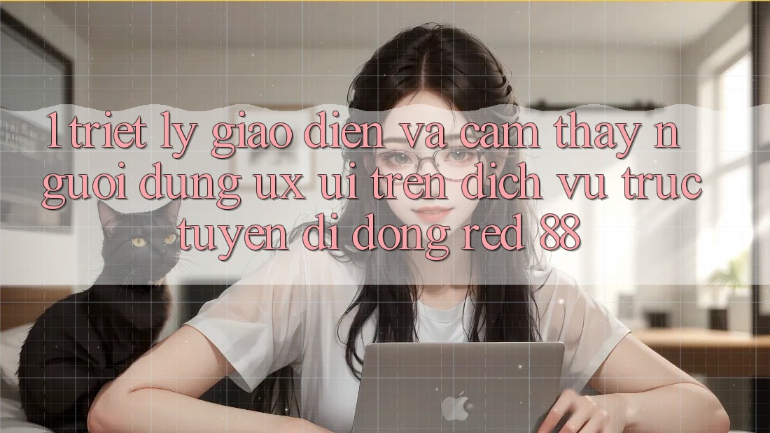 1. Triết Lý Giao diện Và Cảm thấy Người Dùng (UX/UI) Trên Dịch vụ trực tuyến di động red 88 1. Triết Lý Giao diện Và Cảm thấy Người Dùng (UX/UI) Trên Dịch vụ trực tuyến di động red 88