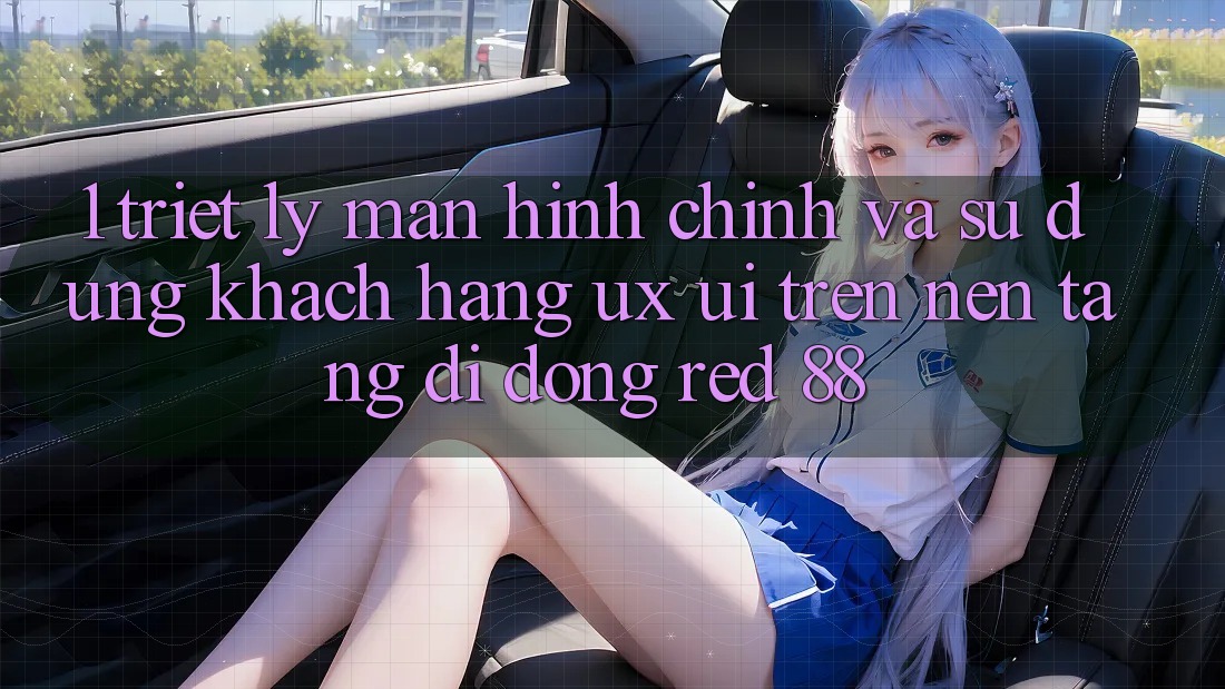 1. Triết Lý Màn hình chính Và Sử dụng Khách hàng (UX/UI) Trên Nền tảng di động red 88