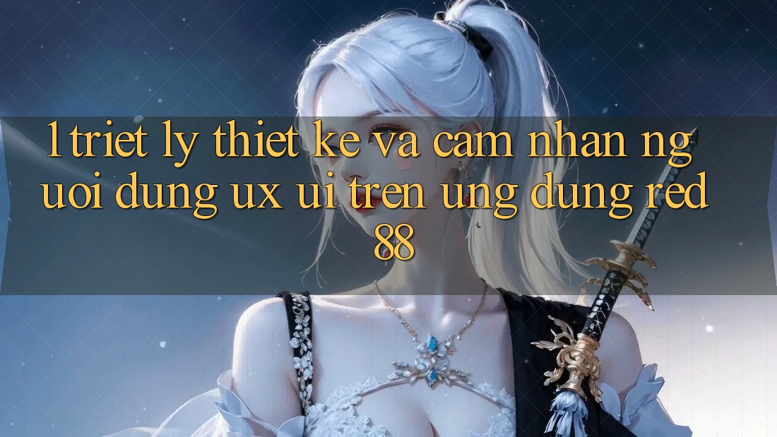 1. Triết Lý Thiết Kế Và Cảm nhận Người Dùng (UX/UI) Trên Ứng dụng red 88