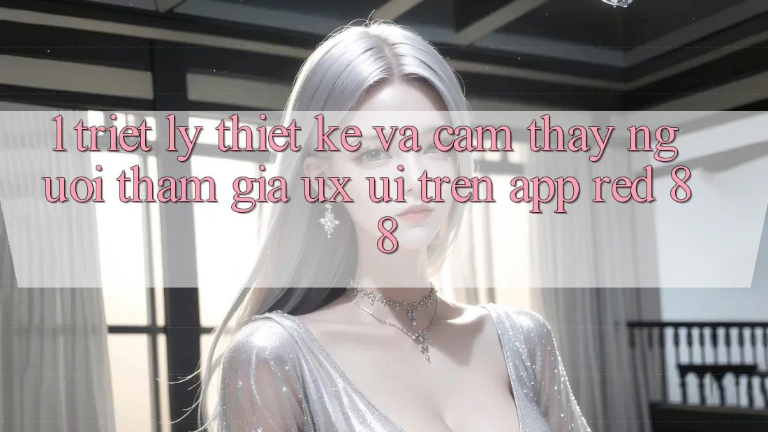 1. Triết Lý Thiết Kế Và Cảm thấy Người tham gia (UX/UI) Trên App red 88 1. Triết Lý Thiết Kế Và Cảm thấy Người tham gia (UX/UI) Trên App red 88