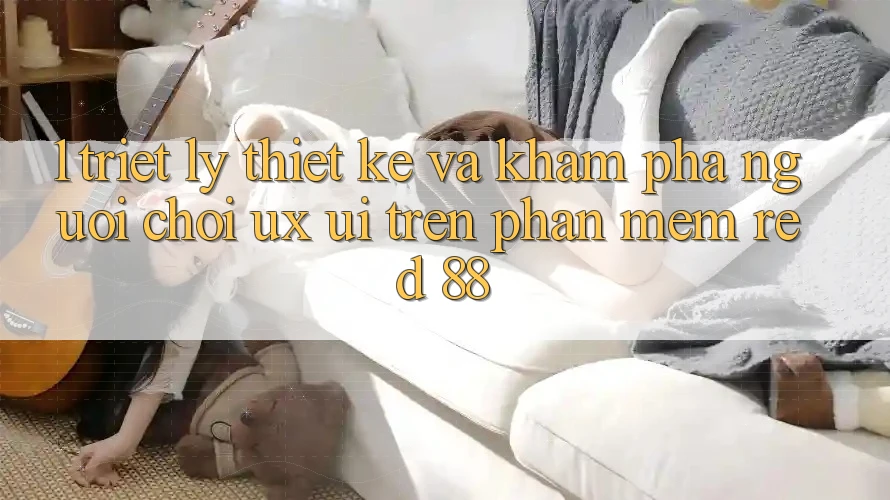 1. Triết Lý Thiết Kế Và Khám phá Người chơi (UX/UI) Trên Phần mềm red 88 1. Triết Lý Thiết Kế Và Khám phá Người chơi (UX/UI) Trên Phần mềm red 88