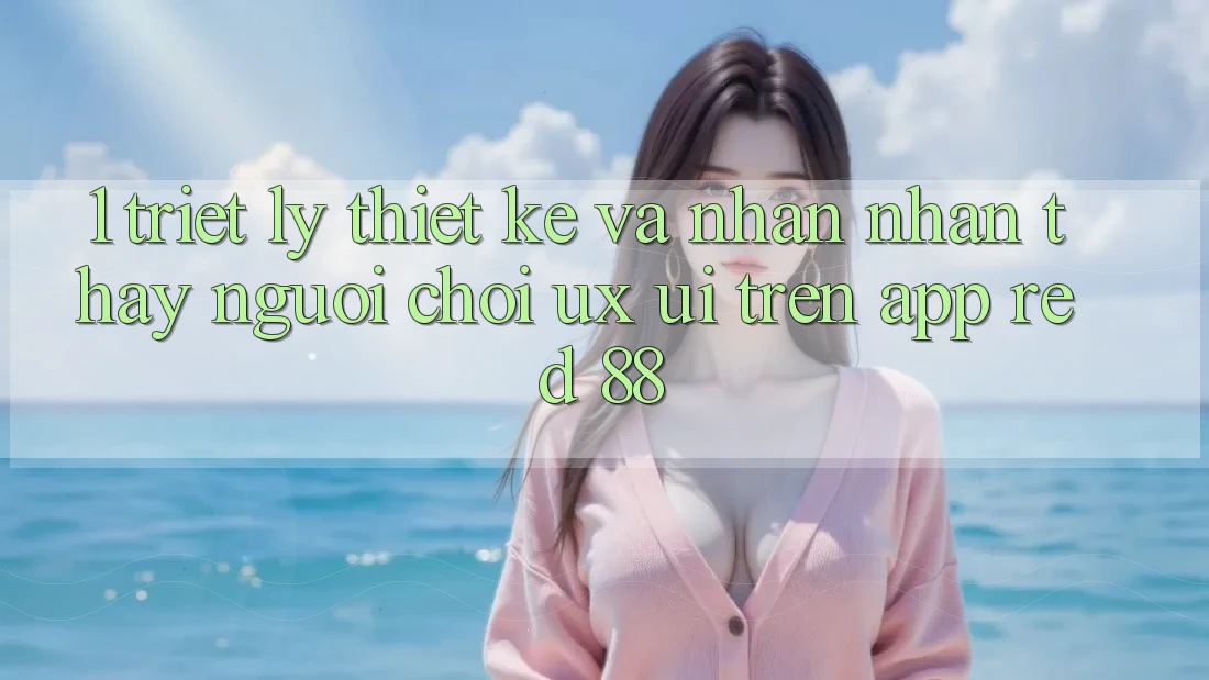 1. Triết Lý Thiết Kế Và Nhận nhận thấy Người chơi (UX/UI) Trên App red 88 1. Triết Lý Thiết Kế Và Nhận nhận thấy Người chơi (UX/UI) Trên App red 88