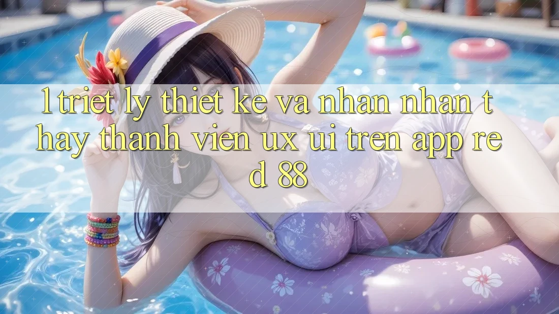 1. Triết Lý Thiết Kế Và Nhận nhận thấy Thành viên (UX/UI) Trên App red 88 1. Triết Lý Thiết Kế Và Nhận nhận thấy Thành viên (UX/UI) Trên App red 88