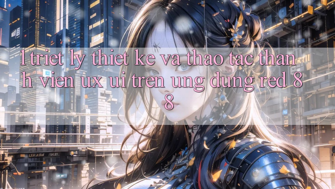 1. Triết Lý Thiết Kế Và Thao tác Thành viên (UX/UI) Trên Ứng dụng red 88