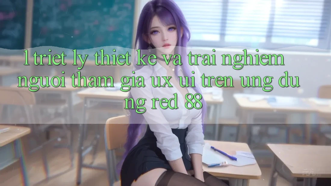 1. Triết Lý Thiết Kế Và Trải Nghiệm Người tham gia (UX/UI) Trên Ứng dụng red 88 1. Triết Lý Thiết Kế Và Trải Nghiệm Người tham gia (UX/UI) Trên Ứng dụng red 88