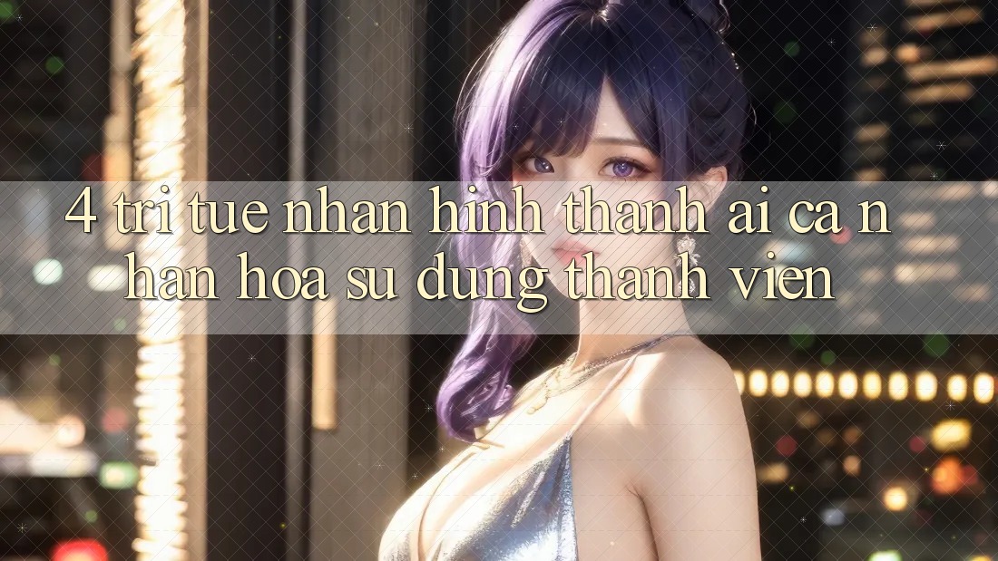 4. Trí Tuệ Nhân Hình thành (AI) Cá Nhân Hóa Sử dụng Thành viên