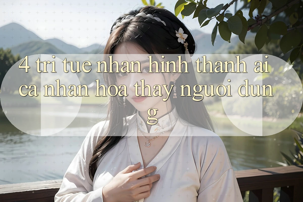 4. Trí Tuệ Nhân Hình thành (AI) Cá Nhân Hóa Thấy Người dùng