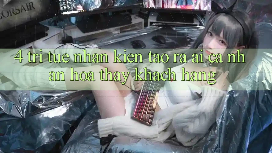 4. Trí Tuệ Nhân Kiến tạo ra (AI) Cá Nhân Hóa Thấy Khách Hàng 4. Trí Tuệ Nhân Kiến tạo ra (AI) Cá Nhân Hóa Thấy Khách Hàng