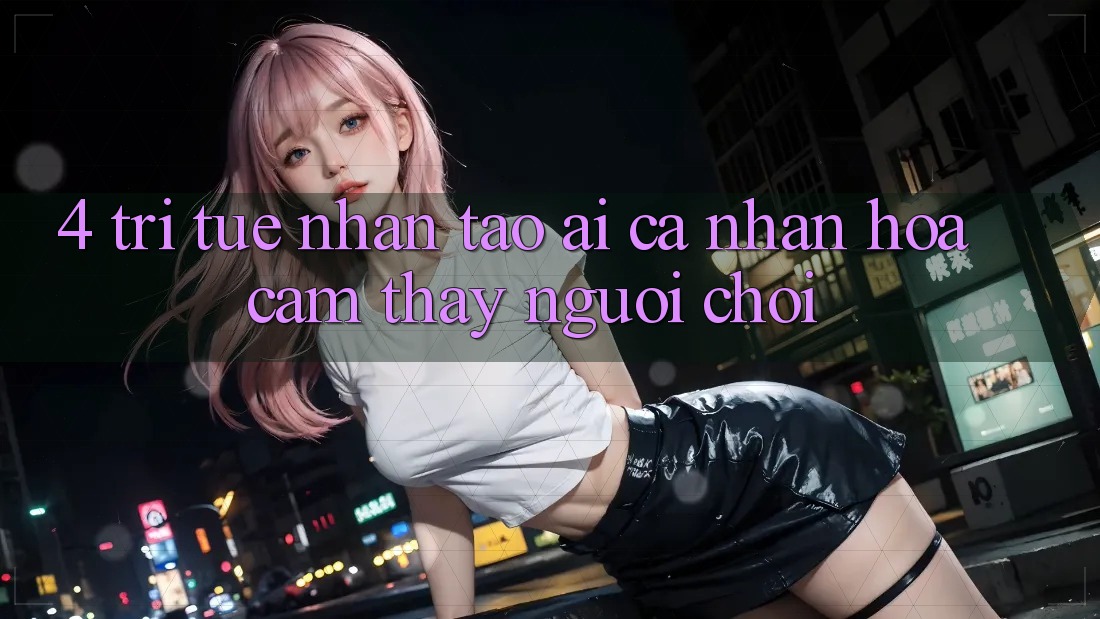 4. Trí Tuệ Nhân Tạo (AI) Cá Nhân Hóa Cảm thấy Người chơi 4. Trí Tuệ Nhân Tạo (AI) Cá Nhân Hóa Cảm thấy Người chơi