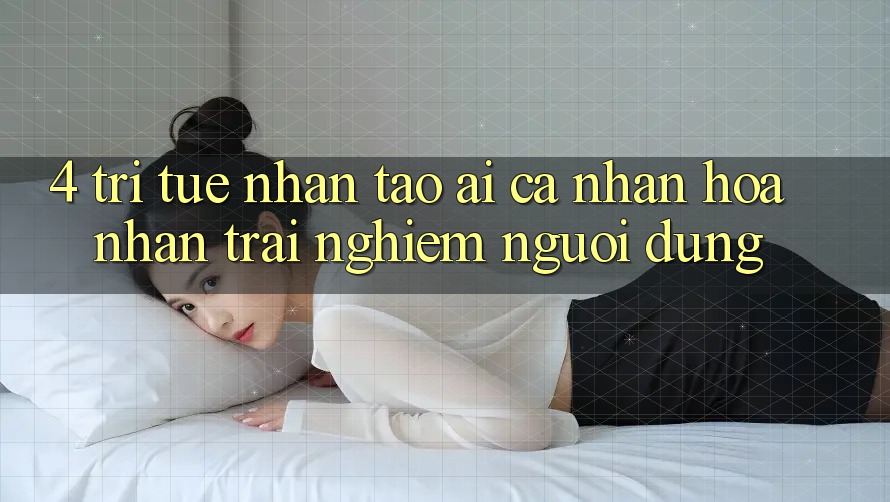 4. Trí Tuệ Nhân Tạo (AI) Cá Nhân Hóa Nhận trải nghiệm Người dùng 4. Trí Tuệ Nhân Tạo (AI) Cá Nhân Hóa Nhận trải nghiệm Người dùng