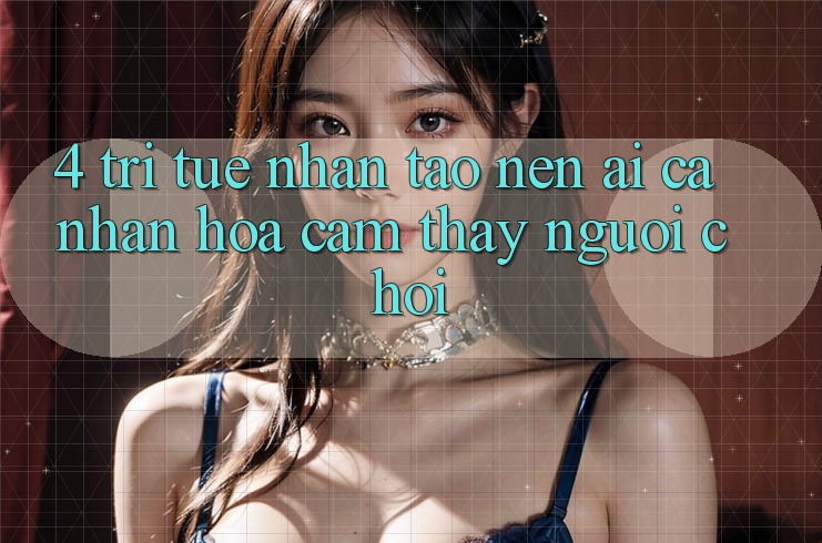4. Trí Tuệ Nhân Tạo nên (AI) Cá Nhân Hóa Cảm thấy Người chơi 4. Trí Tuệ Nhân Tạo nên (AI) Cá Nhân Hóa Cảm thấy Người chơi