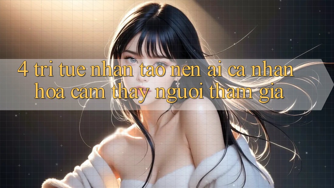 4. Trí Tuệ Nhân Tạo nên (AI) Cá Nhân Hóa Cảm thấy Người tham gia 4. Trí Tuệ Nhân Tạo nên (AI) Cá Nhân Hóa Cảm thấy Người tham gia