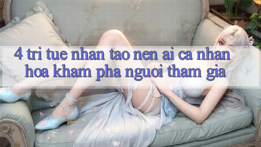 4. Trí Tuệ Nhân Tạo nên (AI) Cá Nhân Hóa Khám phá Người tham gia