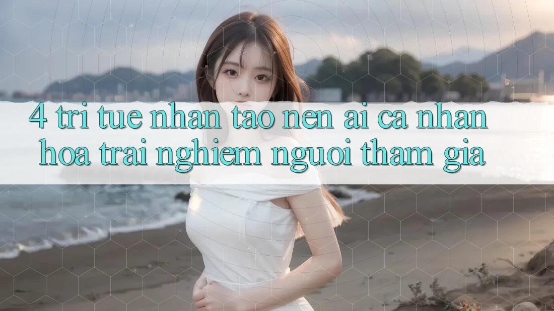 4. Trí Tuệ Nhân Tạo nên (AI) Cá Nhân Hóa Trải Nghiệm Người tham gia 4. Trí Tuệ Nhân Tạo nên (AI) Cá Nhân Hóa Trải Nghiệm Người tham gia