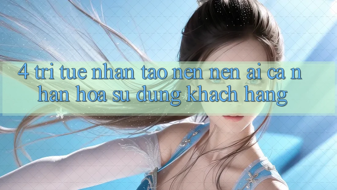 4. Trí Tuệ Nhân Tạo nên nên (AI) Cá Nhân Hóa Sử dụng Khách Hàng 4. Trí Tuệ Nhân Tạo nên nên (AI) Cá Nhân Hóa Sử dụng Khách Hàng
