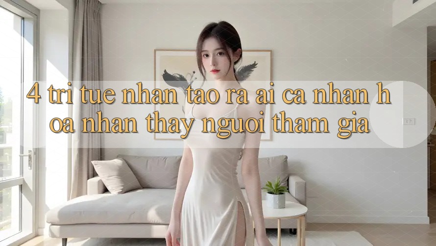 4. Trí Tuệ Nhân Tạo ra (AI) Cá Nhân Hóa Nhận thấy Người tham gia 4. Trí Tuệ Nhân Tạo ra (AI) Cá Nhân Hóa Nhận thấy Người tham gia