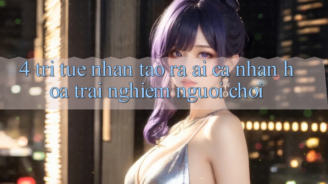 4. Trí Tuệ Nhân Tạo ra (AI) Cá Nhân Hóa Trải nghiệm Người chơi 4. Trí Tuệ Nhân Tạo ra (AI) Cá Nhân Hóa Trải nghiệm Người chơi