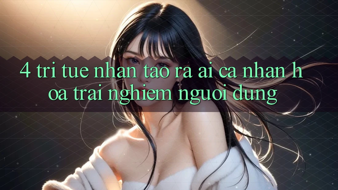 4. Trí Tuệ Nhân Tạo ra (AI) Cá Nhân Hóa Trải Nghiệm Người dùng 4. Trí Tuệ Nhân Tạo ra (AI) Cá Nhân Hóa Trải Nghiệm Người dùng