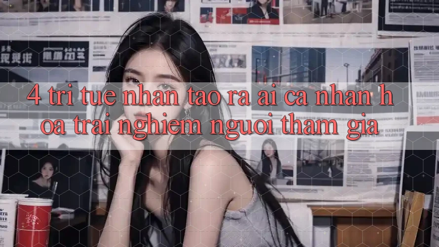 4. Trí Tuệ Nhân Tạo ra (AI) Cá Nhân Hóa Trải nghiệm Người tham gia 4. Trí Tuệ Nhân Tạo ra (AI) Cá Nhân Hóa Trải nghiệm Người tham gia