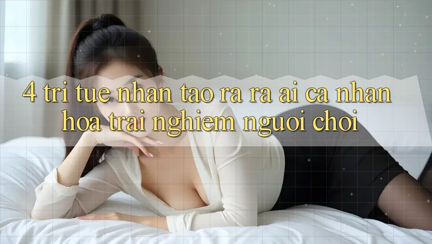 4. Trí Tuệ Nhân Tạo ra ra (AI) Cá Nhân Hóa Trải Nghiệm Người chơi 4. Trí Tuệ Nhân Tạo ra ra (AI) Cá Nhân Hóa Trải Nghiệm Người chơi