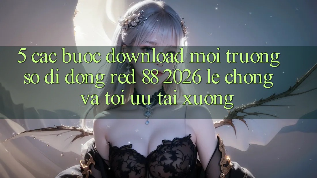 5. Các bước Download Môi trường số di động red 88 2026 Lẹ Chóng Và Tối Ưu Tải xuống 5. Các bước Download Môi trường số di động red 88 2026 Lẹ Chóng Và Tối Ưu Tải xuống