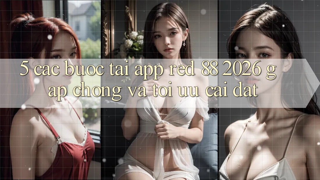 5. Các bước Tải App red 88 2026 Gấp Chóng Và Tối Ưu Cài đặt 5. Các bước Tải App red 88 2026 Gấp Chóng Và Tối Ưu Cài đặt