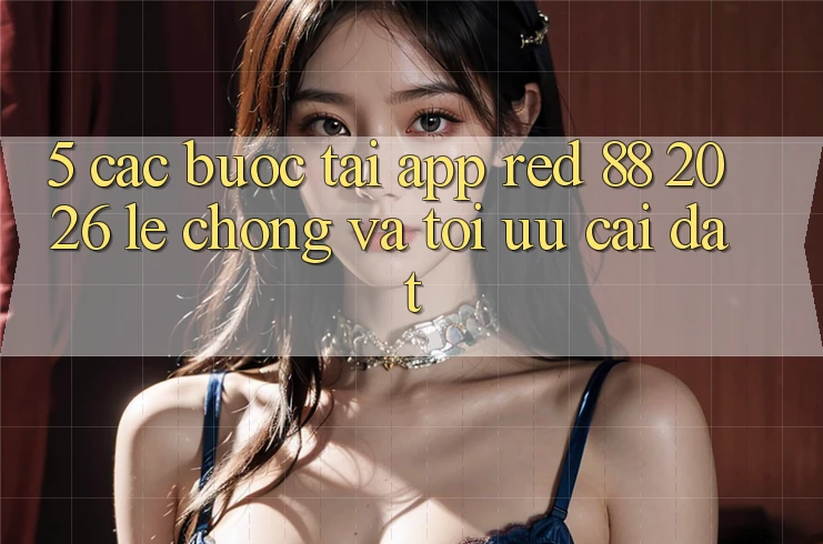 5. Các bước Tải App red 88 2026 Lẹ Chóng Và Tối Ưu Cài đặt 5. Các bước Tải App red 88 2026 Lẹ Chóng Và Tối Ưu Cài đặt