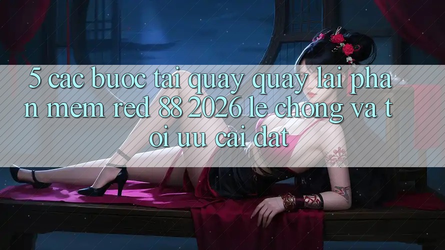 5. Các bước Tải quay quay lại Phần mềm red 88 2026 Lẹ Chóng Và Tối Ưu Cài Đặt 5. Các bước Tải quay quay lại Phần mềm red 88 2026 Lẹ Chóng Và Tối Ưu Cài Đặt