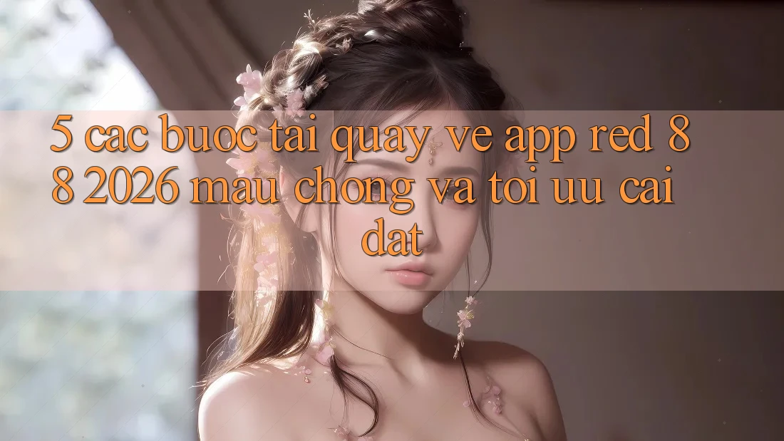 5. Các bước Tải quay về App red 88 2026 Mau Chóng Và Tối Ưu Cài Đặt 5. Các bước Tải quay về App red 88 2026 Mau Chóng Và Tối Ưu Cài Đặt