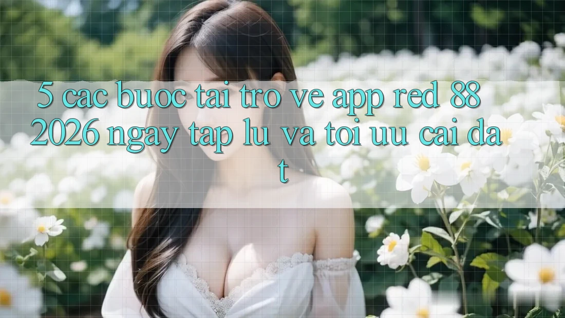 5. Các bước Tải trở về App red 88 2026 Ngay tắp lự Và Tối Ưu Cài Đặt 5. Các bước Tải trở về App red 88 2026 Ngay tắp lự Và Tối Ưu Cài Đặt