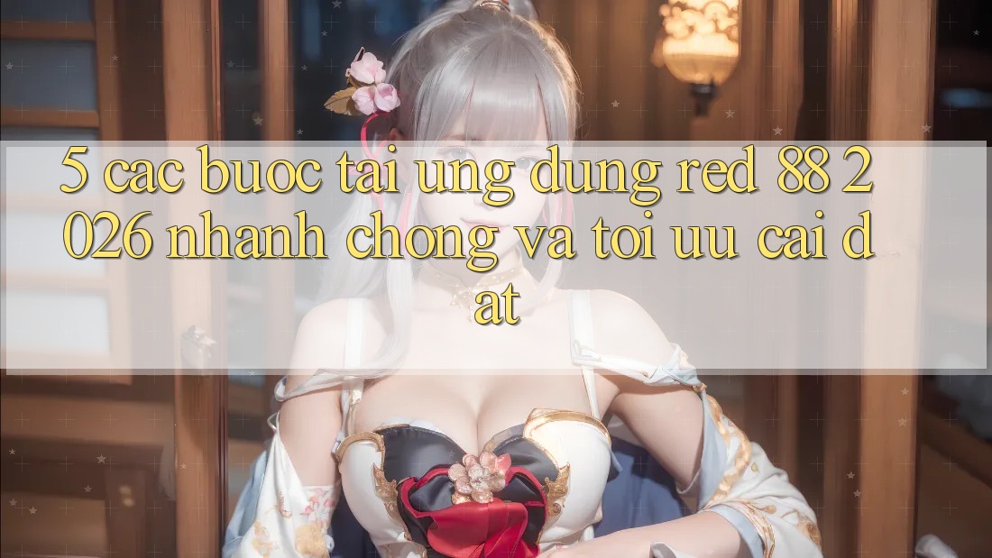 5. Các bước Tải Ứng dụng red 88 2026 Nhanh Chóng Và Tối Ưu Cài Đặt 5. Các bước Tải Ứng dụng red 88 2026 Nhanh Chóng Và Tối Ưu Cài Đặt