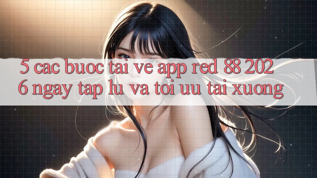 5. Các bước Tải về App red 88 2026 Ngay tắp lự Và Tối Ưu Tải xuống 5. Các bước Tải về App red 88 2026 Ngay tắp lự Và Tối Ưu Tải xuống