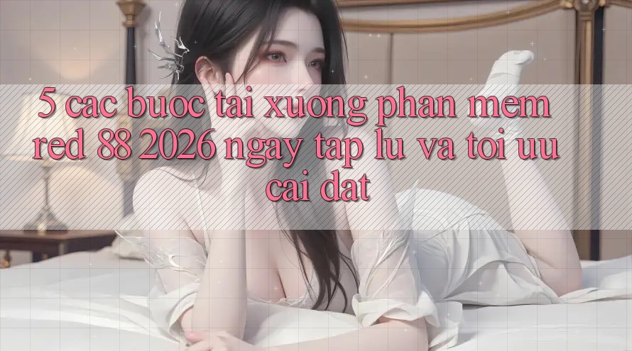 5. Các bước Tải xuống Phần mềm red 88 2026 Ngay tắp lự Và Tối Ưu Cài Đặt