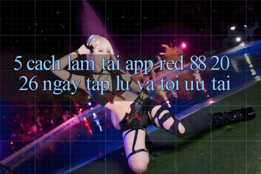 5. Cách làm Tải App red 88 2026 Ngay tắp lự Và Tối Ưu Tải 5. Cách làm Tải App red 88 2026 Ngay tắp lự Và Tối Ưu Tải