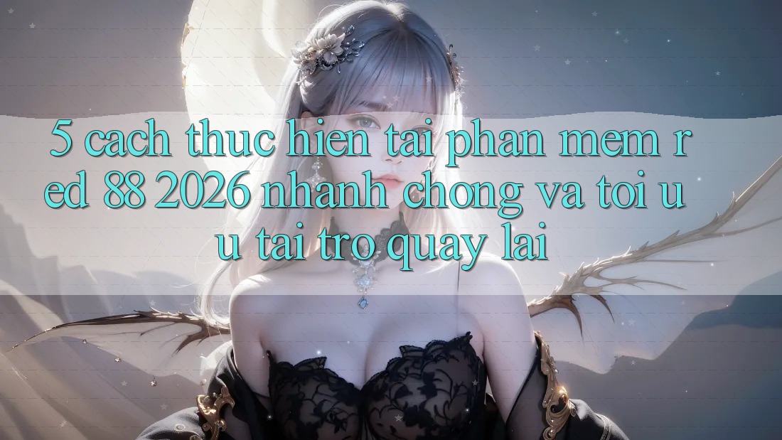 5. Cách thực hiện Tải Phần mềm red 88 2026 Nhanh Chóng Và Tối Ưu Tải trở quay lại 5. Cách thực hiện Tải Phần mềm red 88 2026 Nhanh Chóng Và Tối Ưu Tải trở quay lại