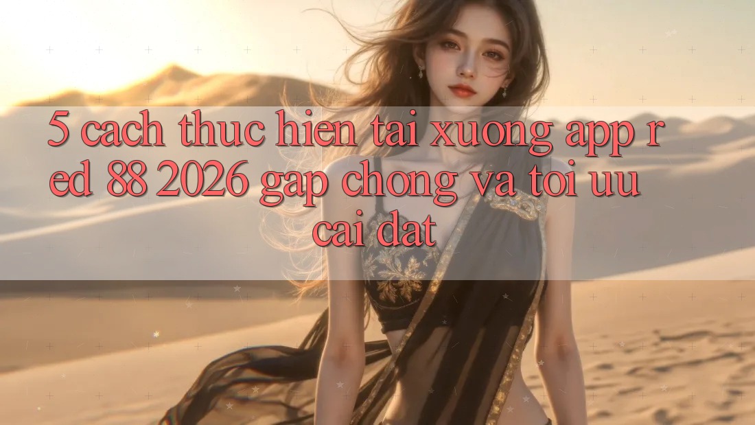 5. Cách thực hiện Tải xuống App red 88 2026 Gấp Chóng Và Tối Ưu Cài Đặt 5. Cách thực hiện Tải xuống App red 88 2026 Gấp Chóng Và Tối Ưu Cài Đặt