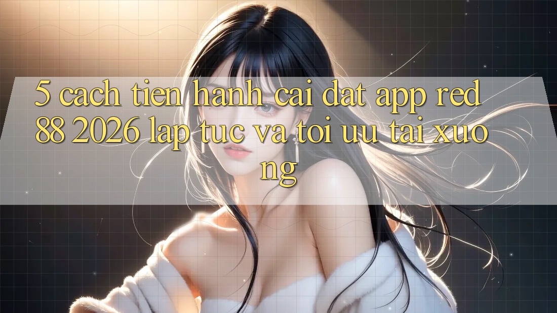 5. Cách tiến hành Cài đặt App red 88 2026 Lập tức Và Tối Ưu Tải xuống 5. Cách tiến hành Cài đặt App red 88 2026 Lập tức Và Tối Ưu Tải xuống
