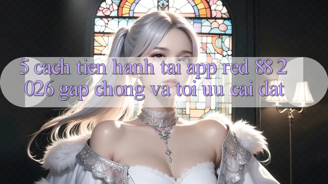 5. Cách tiến hành Tải App red 88 2026 Gấp Chóng Và Tối Ưu Cài Đặt 5. Cách tiến hành Tải App red 88 2026 Gấp Chóng Và Tối Ưu Cài Đặt