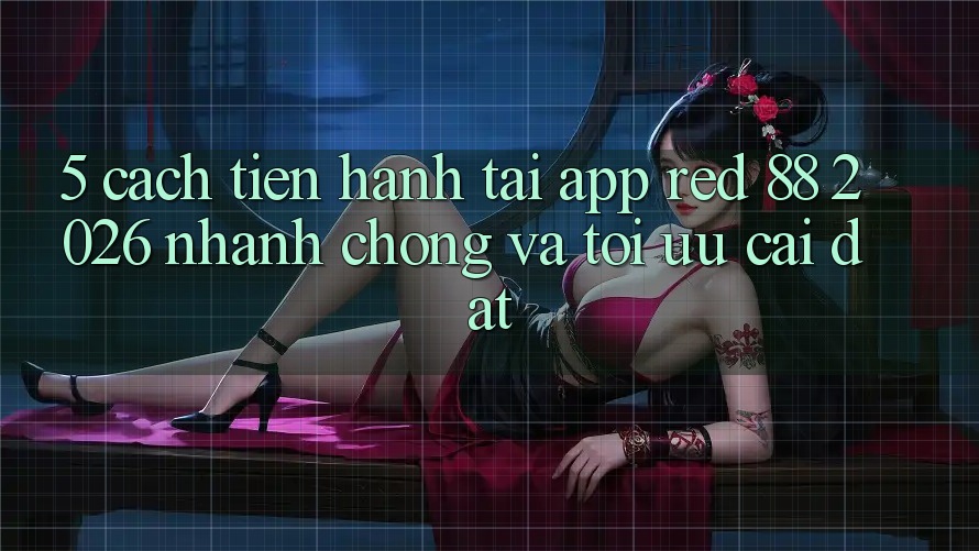 5. Cách tiến hành Tải App red 88 2026 Nhanh Chóng Và Tối Ưu Cài Đặt 5. Cách tiến hành Tải App red 88 2026 Nhanh Chóng Và Tối Ưu Cài Đặt