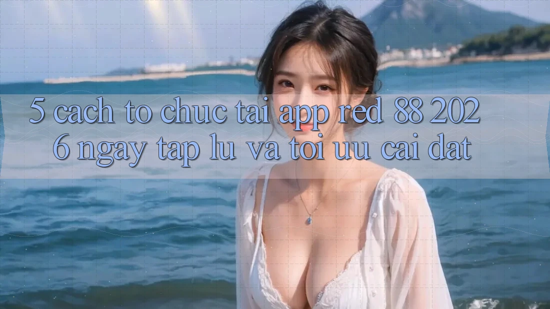 5. Cách tổ chức Tải App red 88 2026 Ngay tắp lự Và Tối Ưu Cài Đặt 5. Cách tổ chức Tải App red 88 2026 Ngay tắp lự Và Tối Ưu Cài Đặt