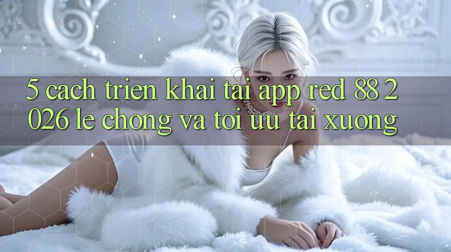 5. Cách triển khai Tải App red 88 2026 Lẹ Chóng Và Tối Ưu Tải xuống
