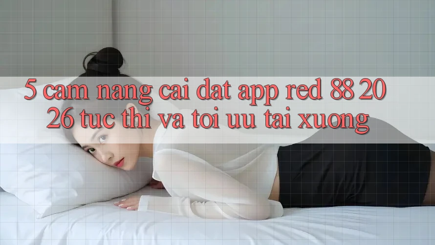 5. Cẩm nang Cài đặt App red 88 2026 Tức thì Và Tối Ưu Tải xuống