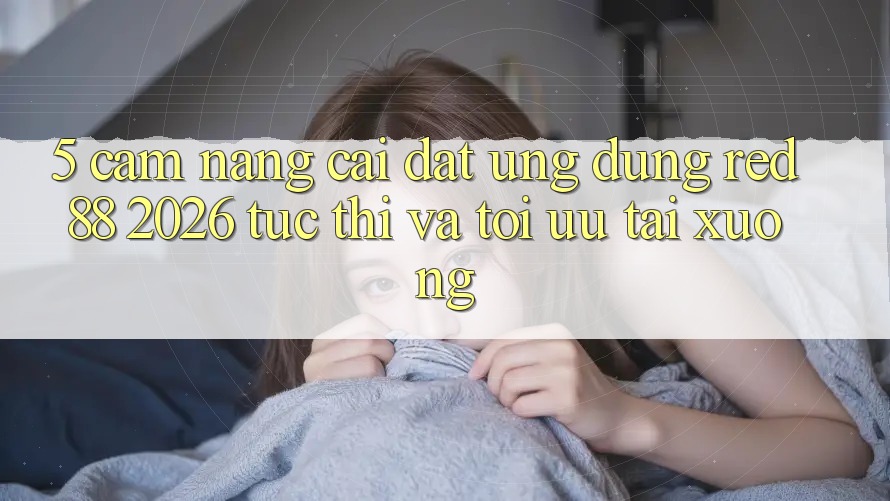 5. Cẩm nang Cài đặt Ứng dụng red 88 2026 Tức thì Và Tối Ưu Tải xuống 5. Cẩm nang Cài đặt Ứng dụng red 88 2026 Tức thì Và Tối Ưu Tải xuống