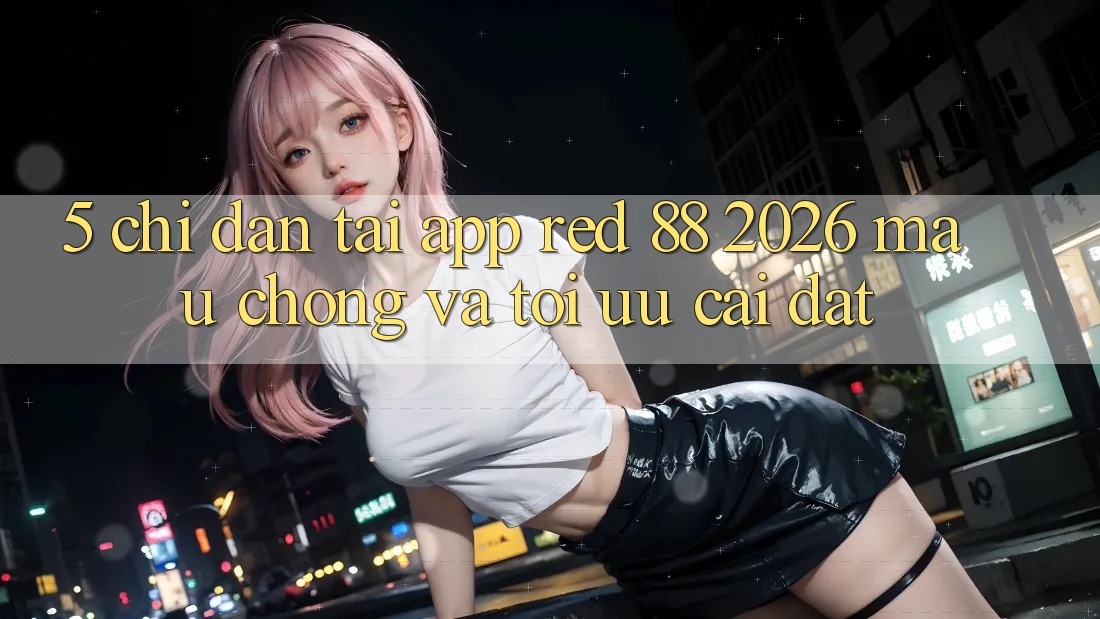 5. Chỉ dẫn Tải App red 88 2026 Mau Chóng Và Tối Ưu Cài Đặt
