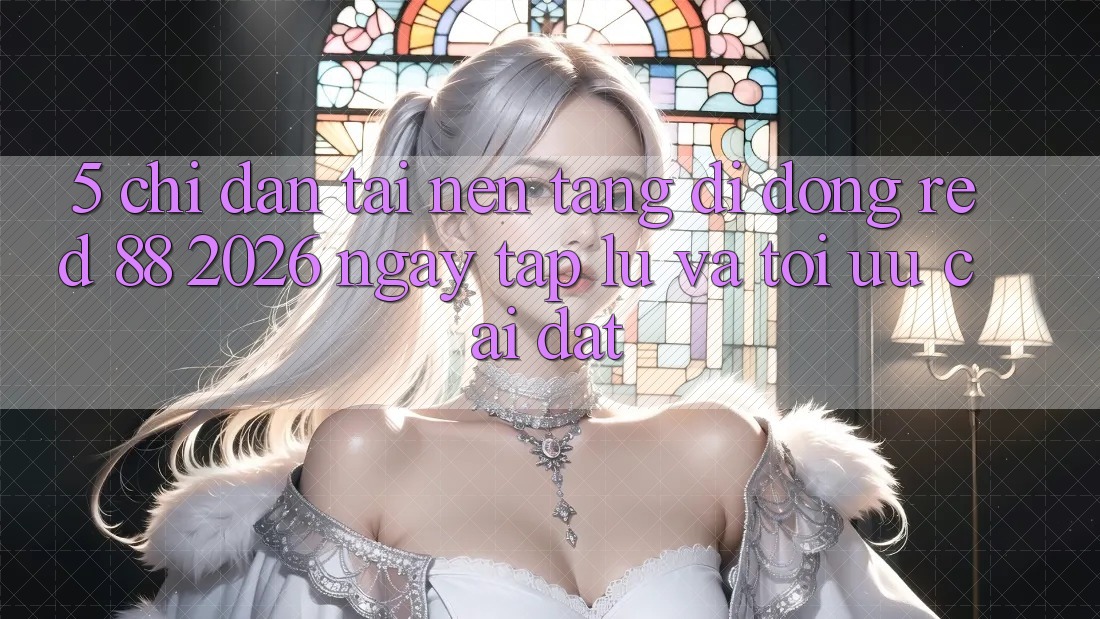5. Chỉ dẫn Tải Nền tảng di động red 88 2026 Ngay tắp lự Và Tối Ưu Cài Đặt