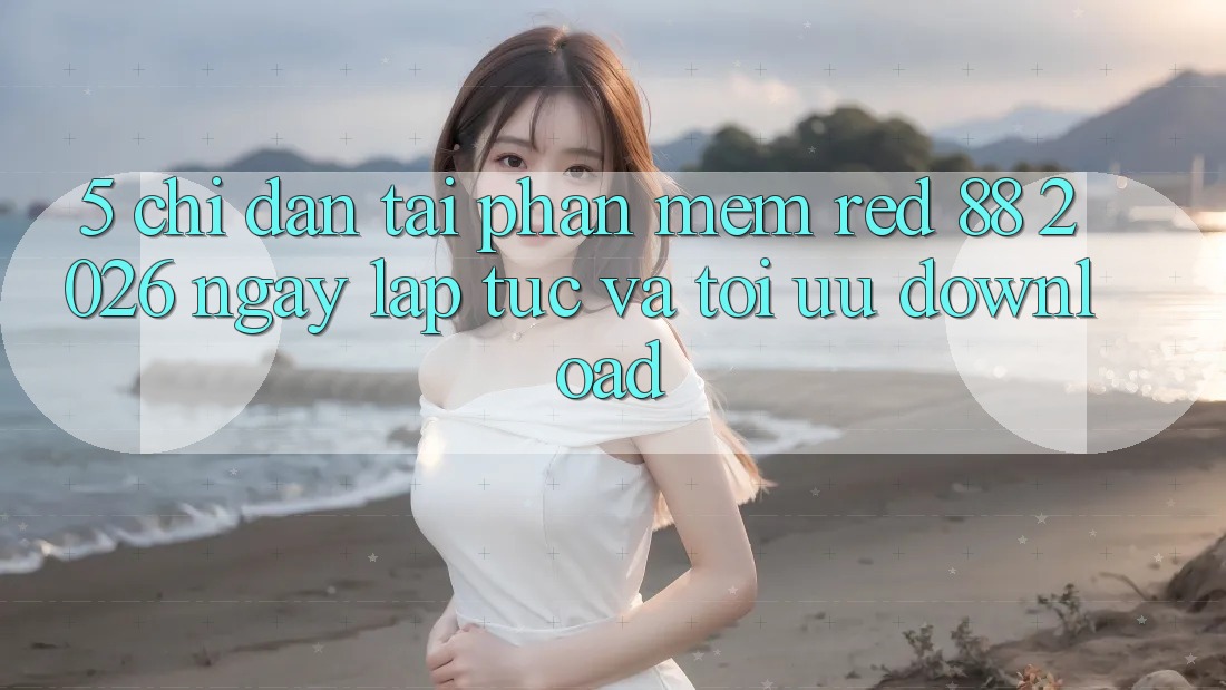 5. Chỉ dẫn Tải Phần mềm red 88 2026 Ngay lập tức Và Tối Ưu Download 5. Chỉ dẫn Tải Phần mềm red 88 2026 Ngay lập tức Và Tối Ưu Download