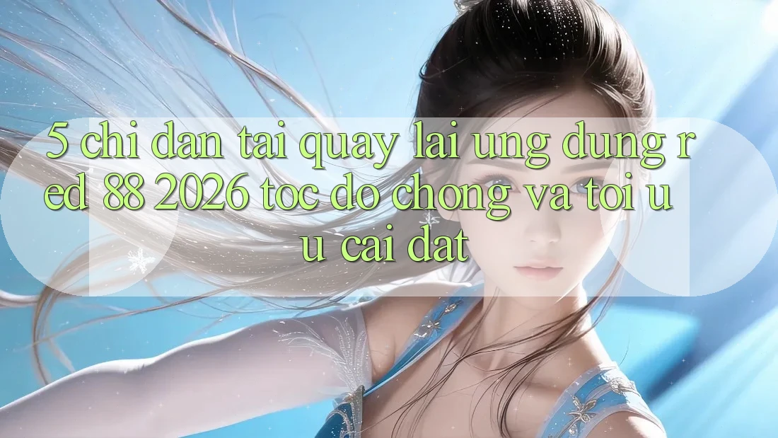 5. Chỉ dẫn Tải quay lại Ứng dụng red 88 2026 Tốc độ Chóng Và Tối Ưu Cài Đặt 5. Chỉ dẫn Tải quay lại Ứng dụng red 88 2026 Tốc độ Chóng Và Tối Ưu Cài Đặt