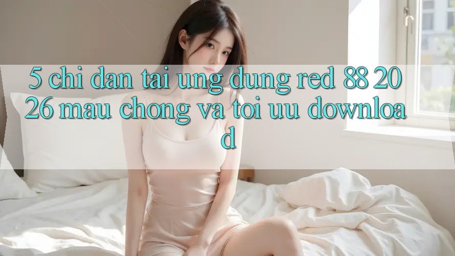 5. Chỉ dẫn Tải Ứng dụng red 88 2026 Mau Chóng Và Tối Ưu Download 5. Chỉ dẫn Tải Ứng dụng red 88 2026 Mau Chóng Và Tối Ưu Download