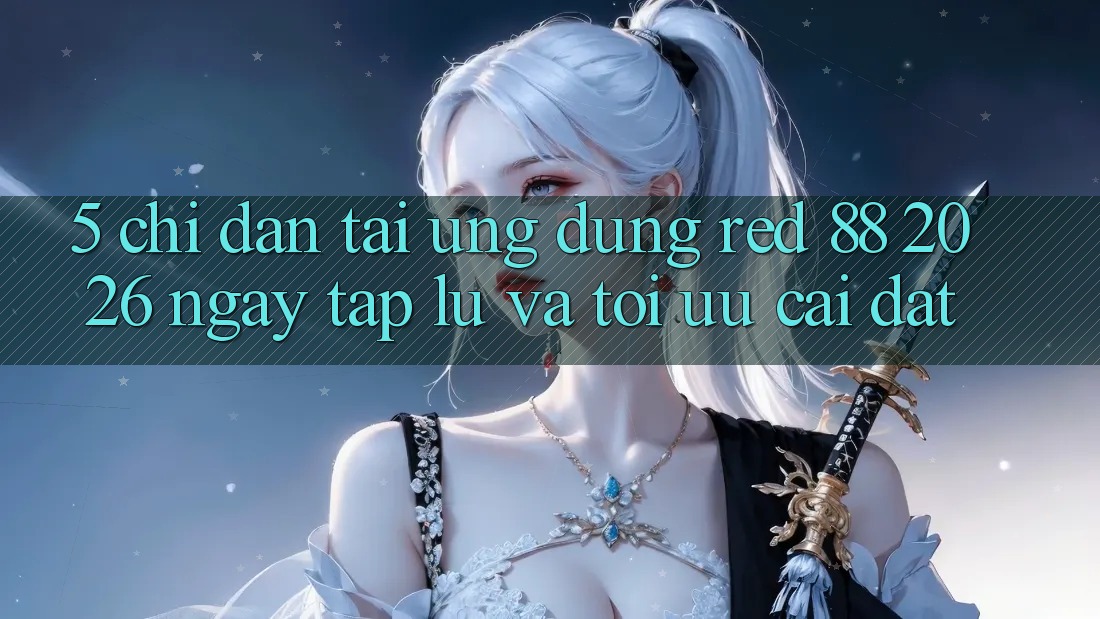 5. Chỉ dẫn Tải Ứng dụng red 88 2026 Ngay tắp lự Và Tối Ưu Cài Đặt 5. Chỉ dẫn Tải Ứng dụng red 88 2026 Ngay tắp lự Và Tối Ưu Cài Đặt
